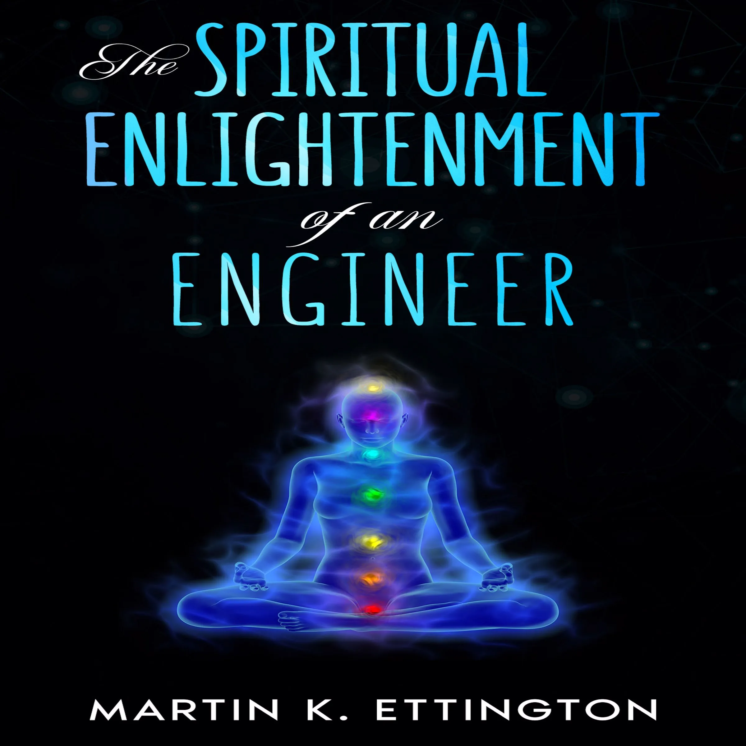 The Spiritual Enlightenment of an Engineer by Martin K. Ettington