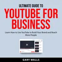 Ultimate Guide to YouTube for Business Audiobook by Gary Walls