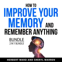 How to Improve Your Memory and Remember Anything Bundle, 2 in 1 Bundle Audiobook by Sheryl Warren