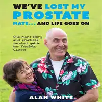 We've lost my prostate mate... and life goes on Audiobook by Alan White