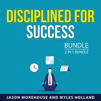 Disciplined for Success Bundle, 2 in 1 Bundle Audiobook by Myles Holland