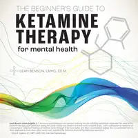 The Beginner's Guide To Ketamine Therapy For Mental Health Audiobook by Leah Benson