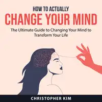 How to Actually Change Your Mind Audiobook by Christopher Kim