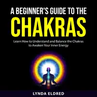 A Beginner's Guide to the Chakras Audiobook by Lynda Eldred