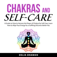 Chakras and Self-Care Audiobook by Delia Dhawan