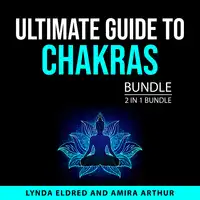 Ultimate Guide to Chakras Bundle, 2 in 1 Bundle Audiobook by Amira Arthur