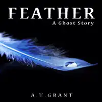 Feather: A Ghost Story Audiobook by A T Grant