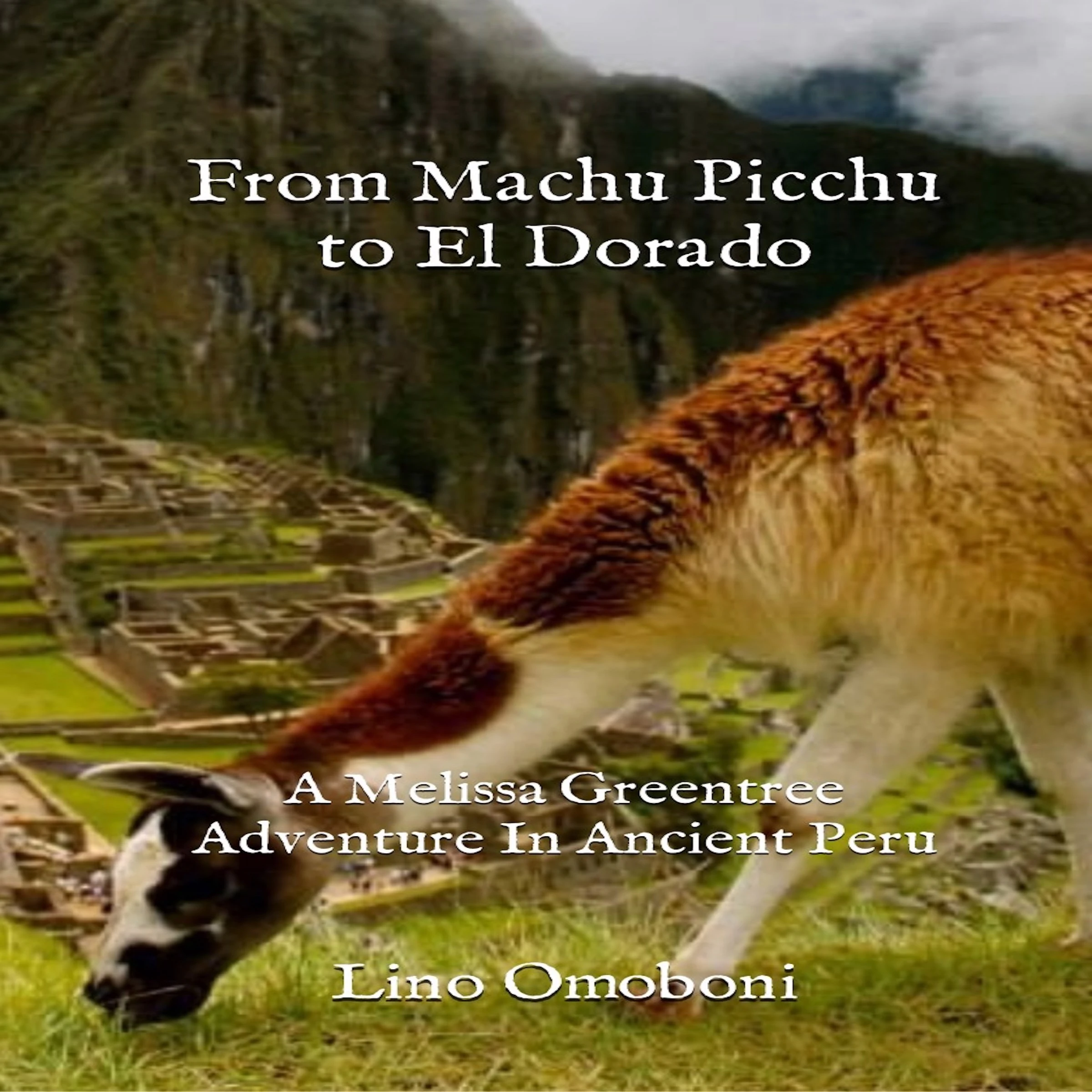 From Machu Picchu to El Dorado:  A Melissa Greentree Adventure In Ancient Peru by Lino Omoboni Audiobook