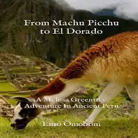 From Machu Picchu to El Dorado:  A Melissa Greentree Adventure In Ancient Peru Audiobook by Lino Omoboni