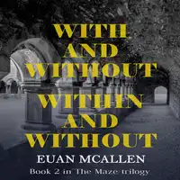 With and Without, Within and Without (Book 2 in The Maze trilogy) Audiobook by Euan McAllen