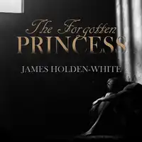 The Forgotten Princess Audiobook by James Holden-White