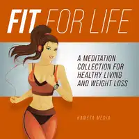 Fit for Life: A Meditation Collection for Healthy Living and Weight Loss Audiobook by Kameta Media