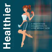 Healthier: A Meditation Collection to Lose Weight Now Audiobook by Kameta Media