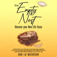 THE EMPTY NEST Discover Your New Life Focus Audiobook by Dani Lai MacGregor