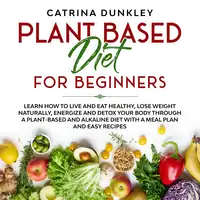 Plant Based Diet for Beginners Audiobook by Catrina Dunkley