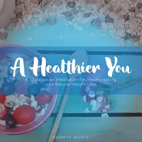 A Healthier You: A Visualization Meditation for Healthy Eating and Natural Weight Loss Audiobook by Kameta Media