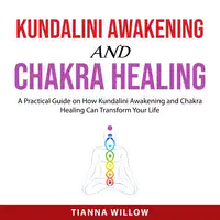 Kundalini Awakening and Chakra Healing Audiobook by Tianna Willow