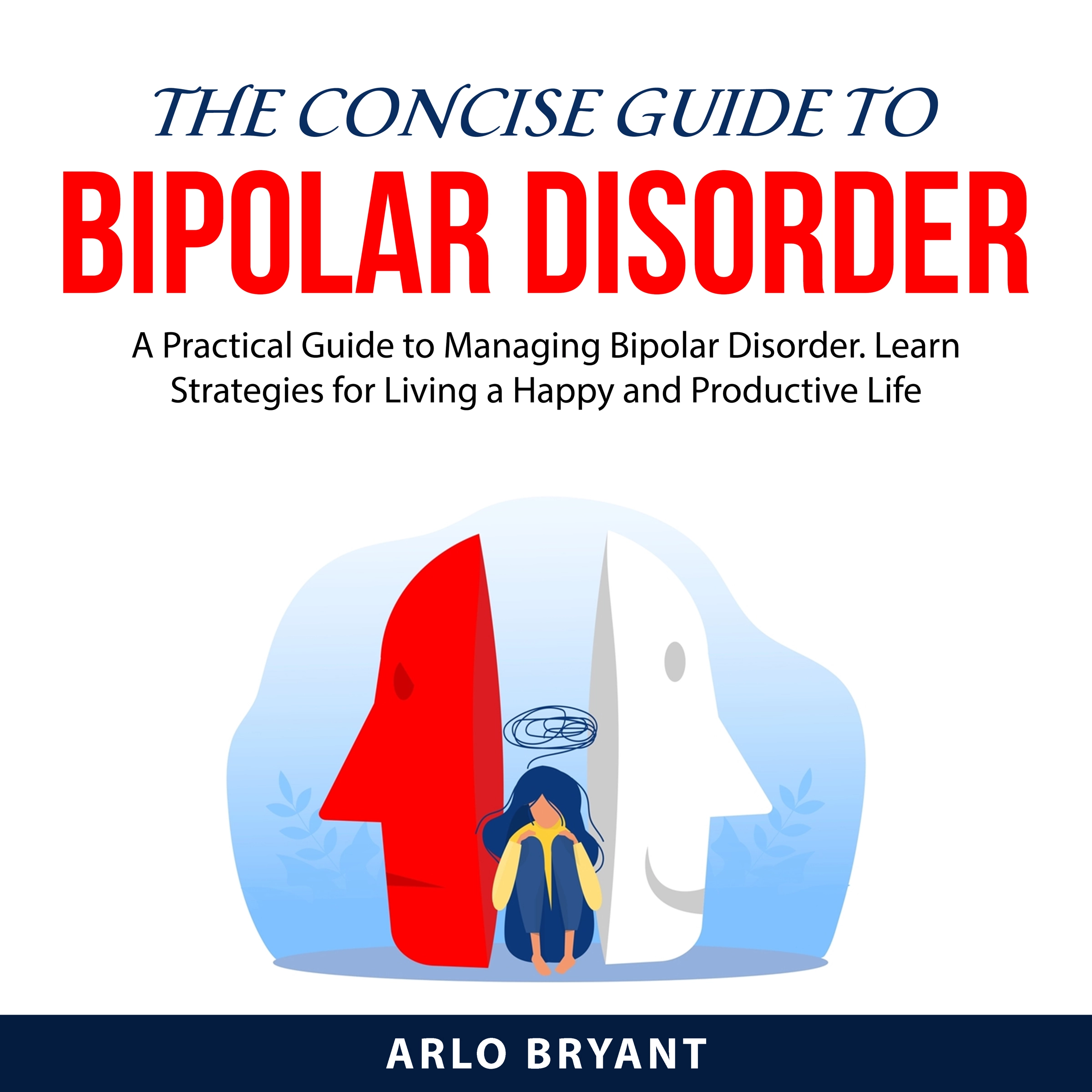 The Concise Guide to Bipolar Disorder by Arlo Bryant