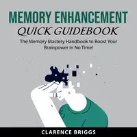 Memory Enhancement Quick Guidebook Audiobook by Clarence Briggs