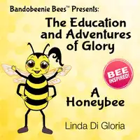 The Education and Adventures of Glory, A Honeybee Audiobook by Linda Di Gloria