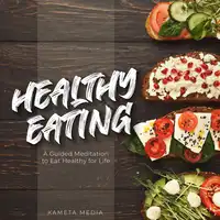 Healthy Eating: A Guided Meditation to Eat Healthy for Life Audiobook by Kameta Media