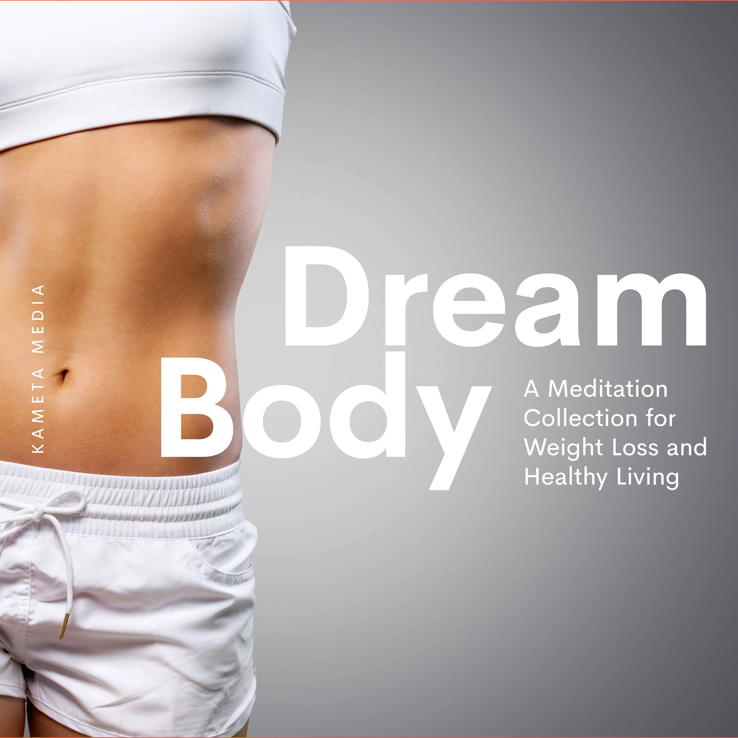 Dream Body: A Meditation Collection for Weight Loss and Healthy Living Audiobook by Kameta Media