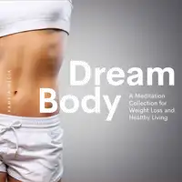 Dream Body: A Meditation Collection for Weight Loss and Healthy Living Audiobook by Kameta Media