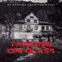 Tapping On Glass Audiobook by Stories From The Attic