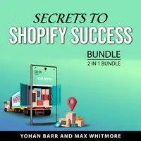 Secrets to Shopify Success Bundle, 2 in 1 Bundle Audiobook by Max Whitmore