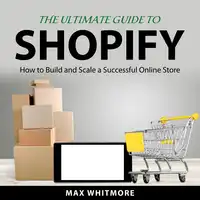 The Ultimate Guide to Shopify Audiobook by Max Whitmore