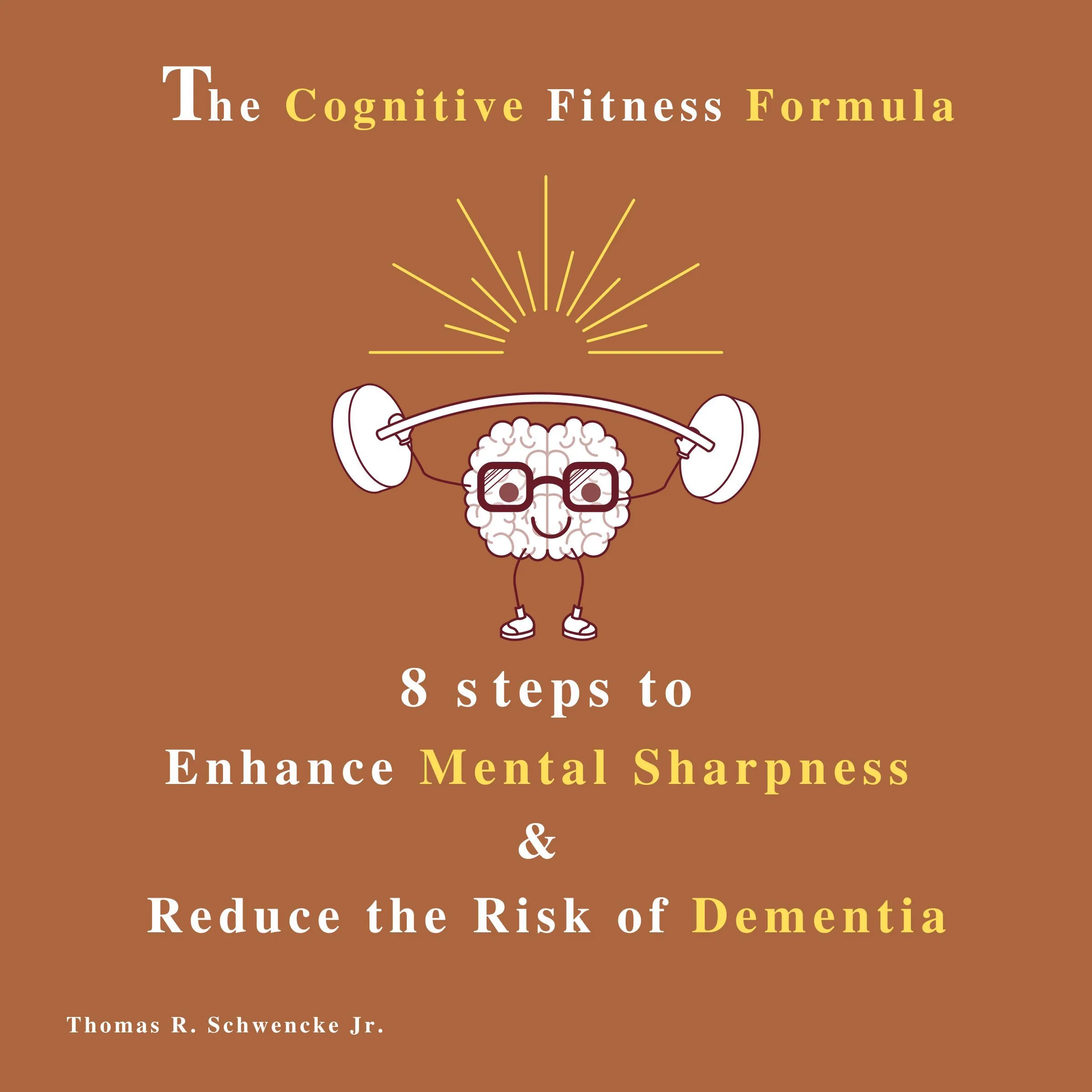 The Cognitive Fitness Formula by Thomas R. Schwencke Jr.