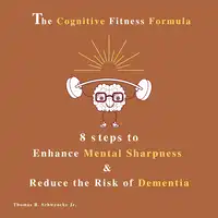 The Cognitive Fitness Formula Audiobook by Thomas R. Schwencke Jr.