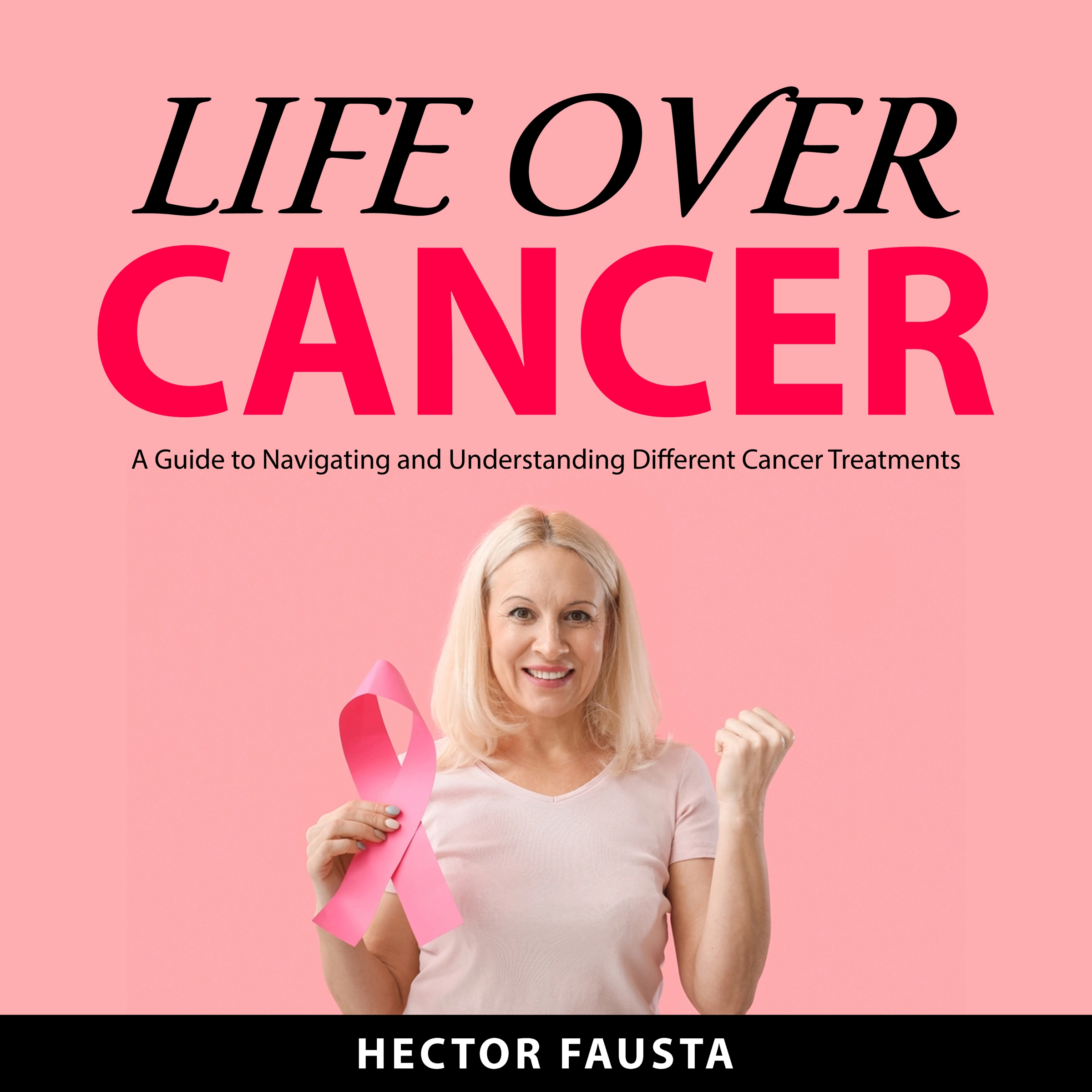 Life Over Cancer Audiobook by Hector Fausta