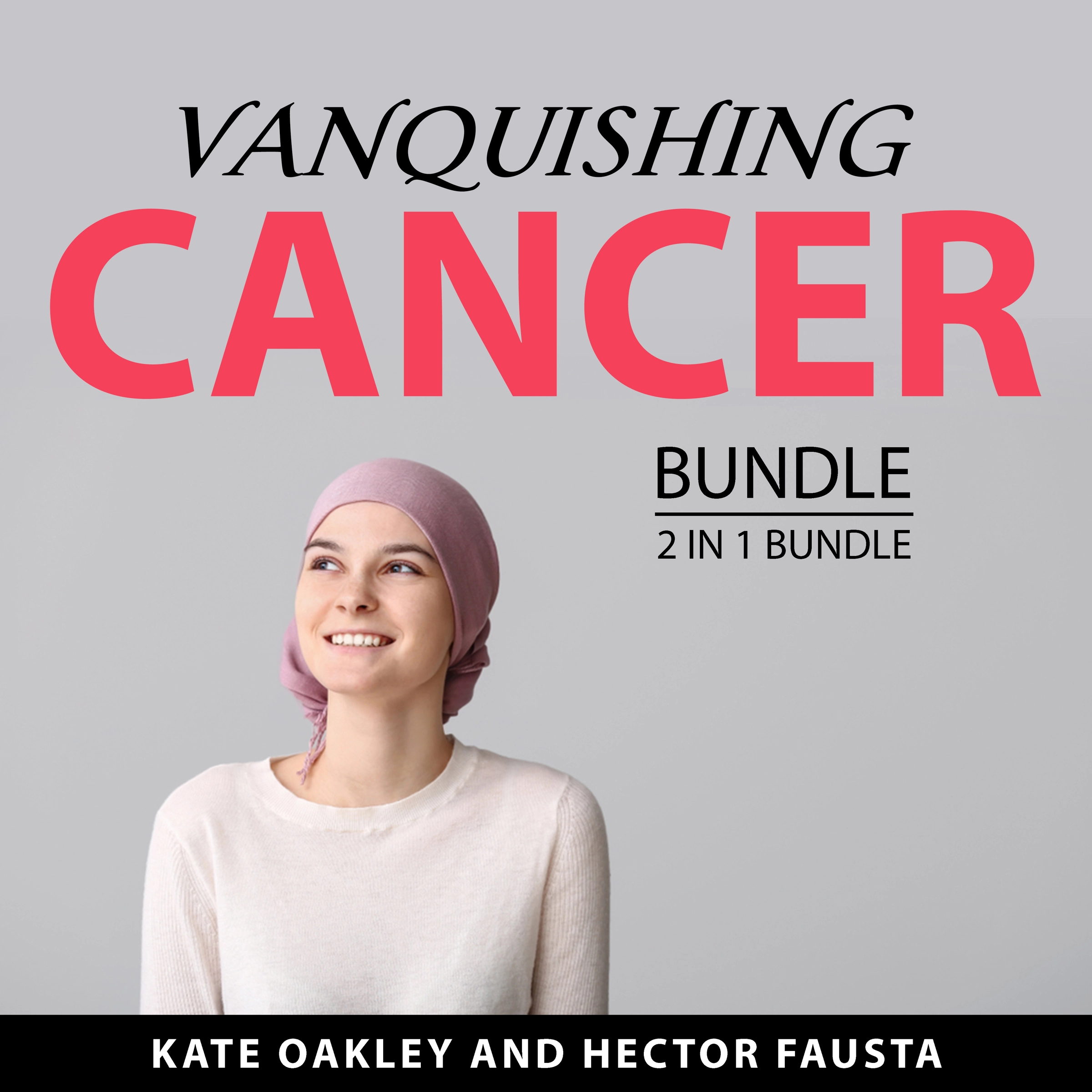 Vanquishing Cancer Bundle, 2 in 1 Bundle Audiobook by Hector Fausta