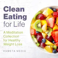 Clean Eating for Life: A Meditation Collection for Healthy Weight Loss Audiobook by Kameta Media