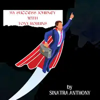 My Success Journey with Tony Robbins Audiobook by Sinatra Anthony