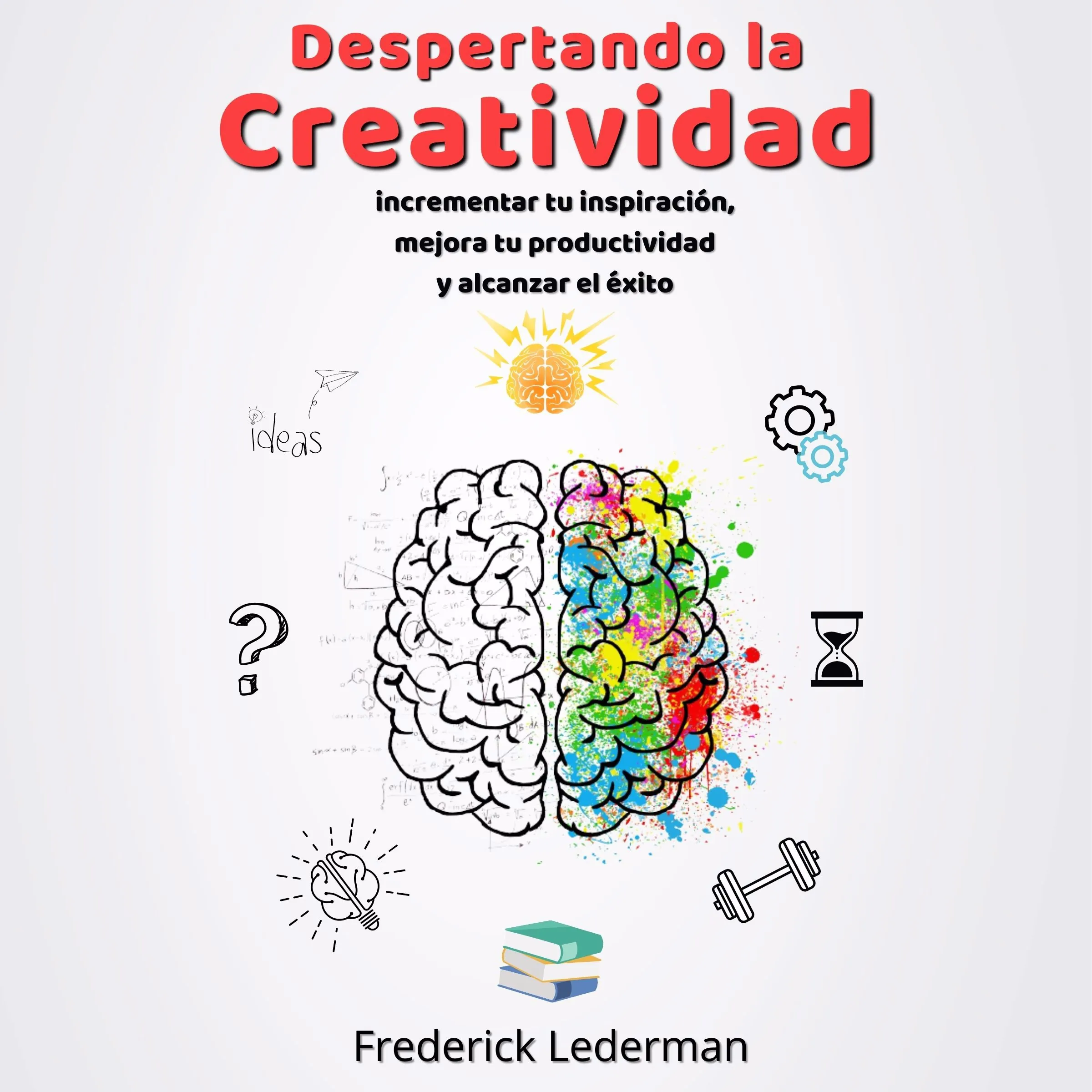 Despertando la Creatividad. Incrementa tu inspiracion, mejora tu productividad y alcanza el exito by Frederick Lederman Audiobook