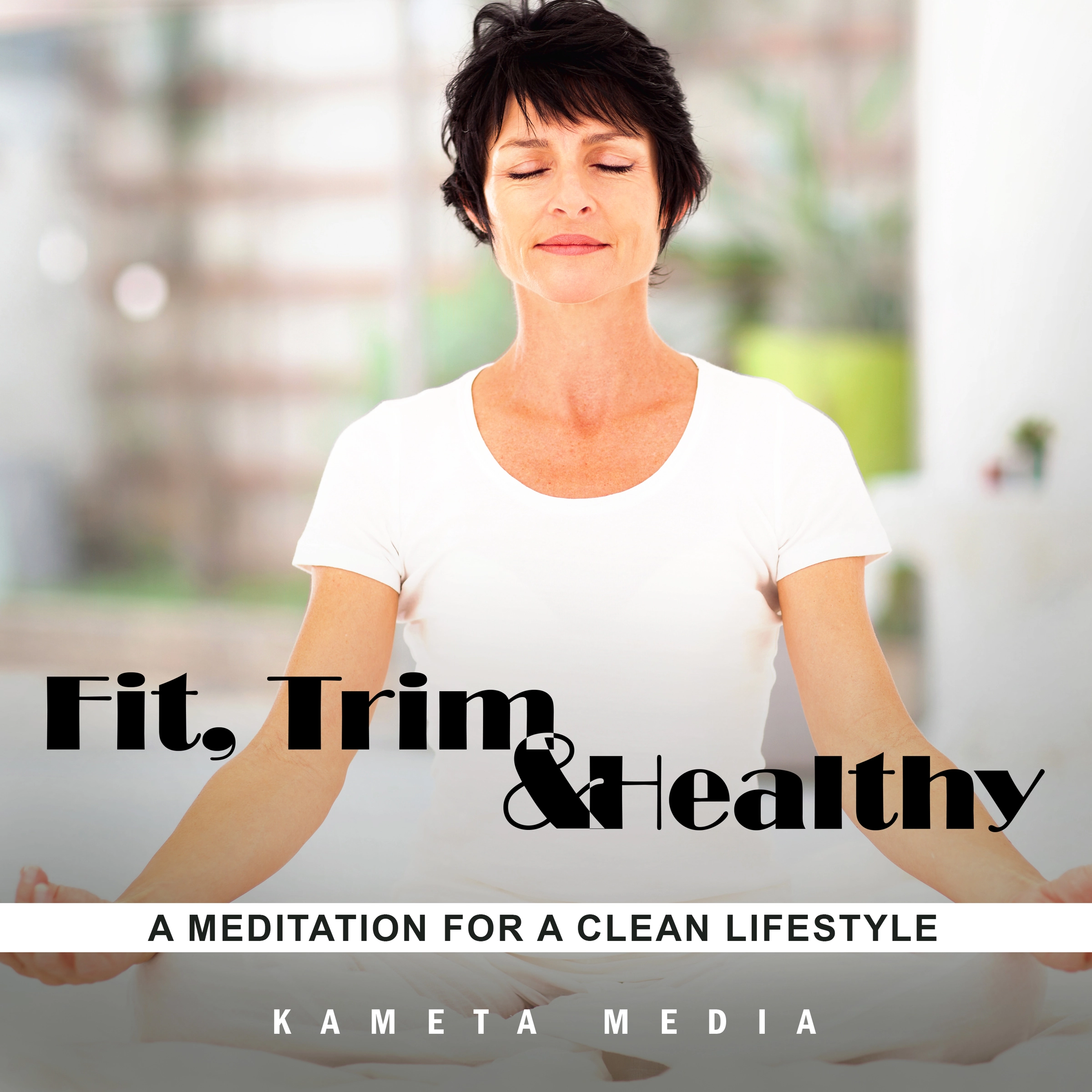 Fit, Trim and Healthy: A Meditation for a Clean Lifestyle Audiobook by Kameta Media