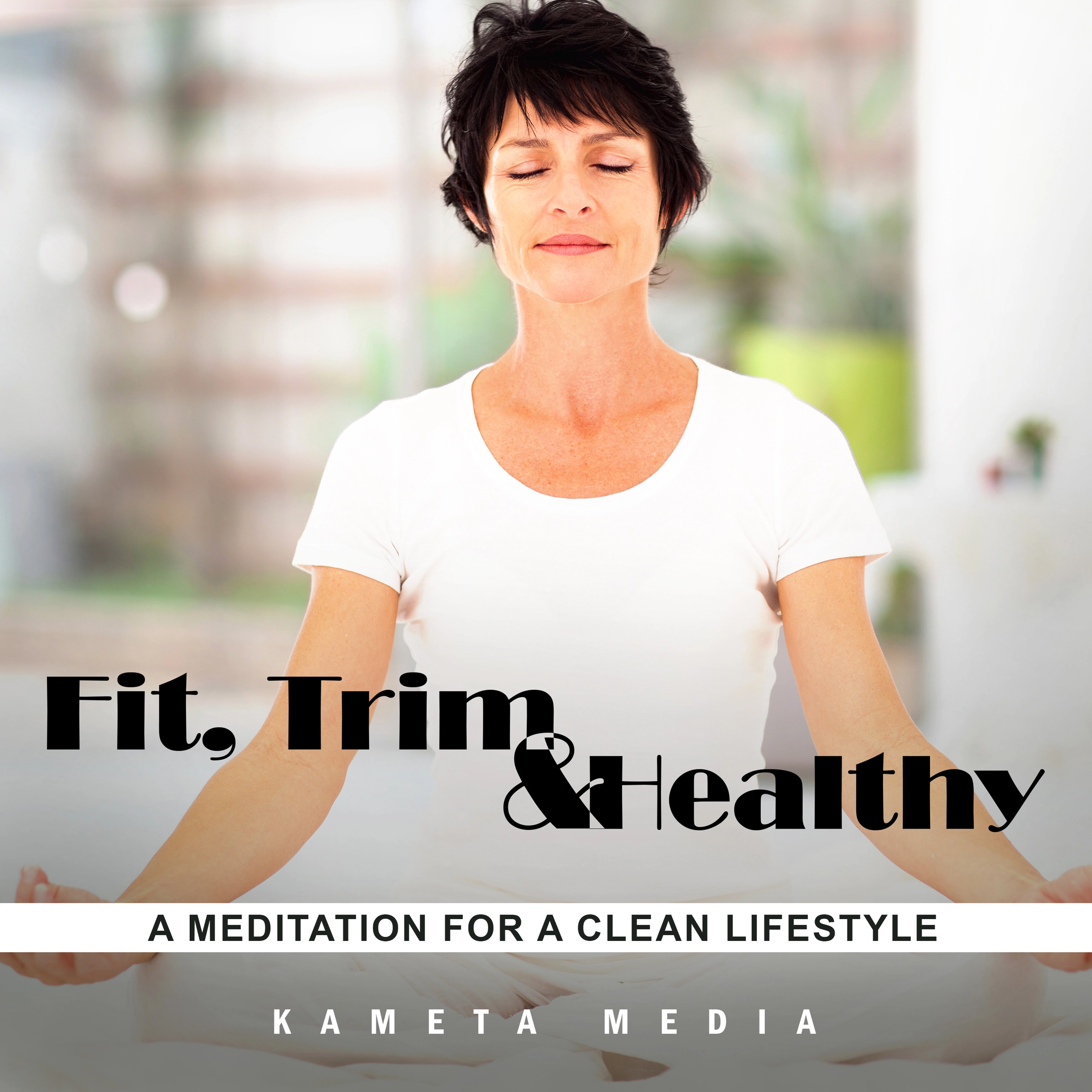 Fit, Trim and Healthy: A Meditation for a Clean Lifestyle by Kameta Media Audiobook