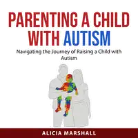 Parenting a Child with Autism Audiobook by Alicia Marshall