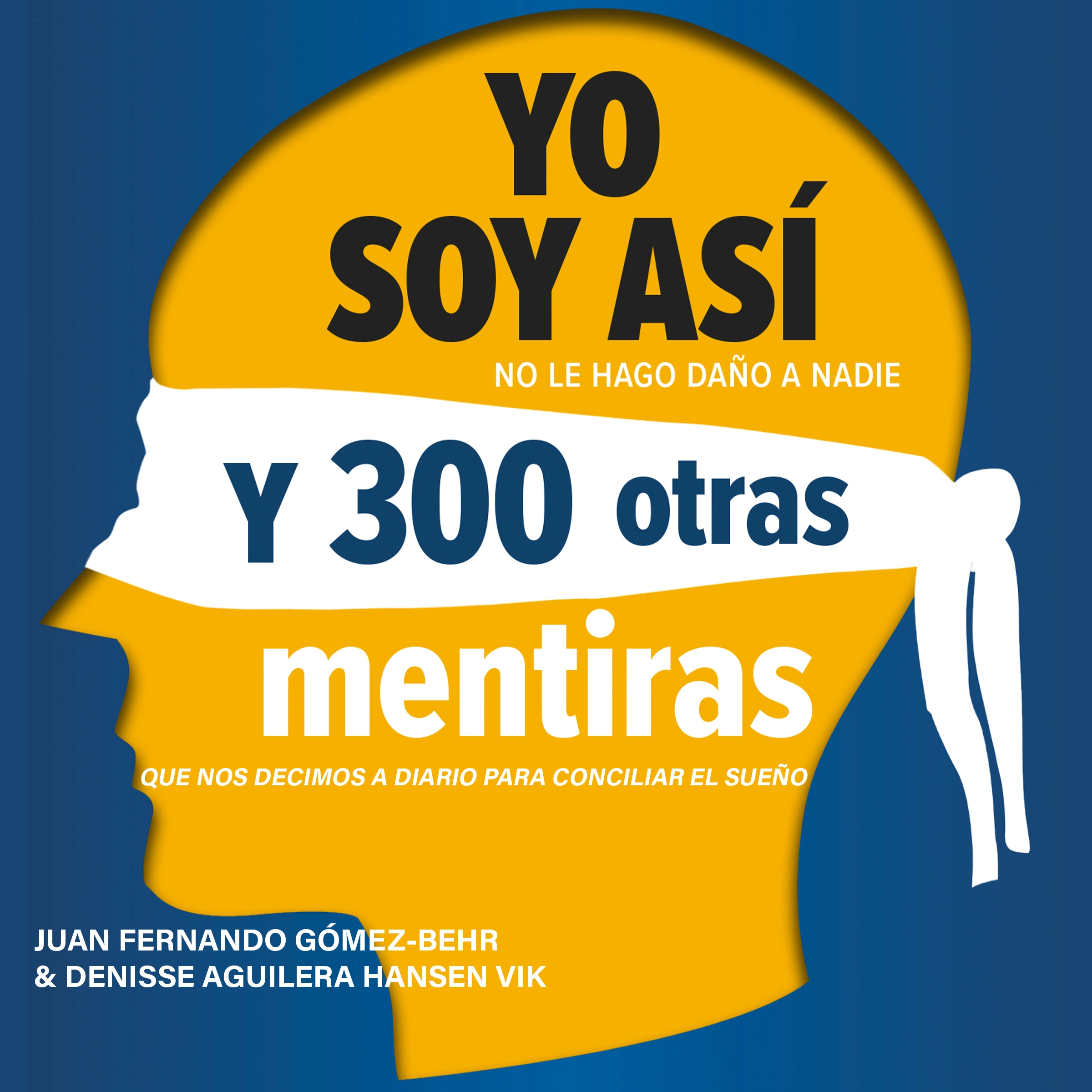 Yo Soy Así Y 300 Otras Mentiras Que Nos Decimos A Diario Para Conciliar El Sueno Audiobook by DENISSE AGUILERA HANSEN VIK