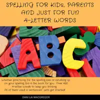 Spelling for Kids, Parents and Just for Fun - 4 Letter Words Audiobook by Dani Lai MacGregor