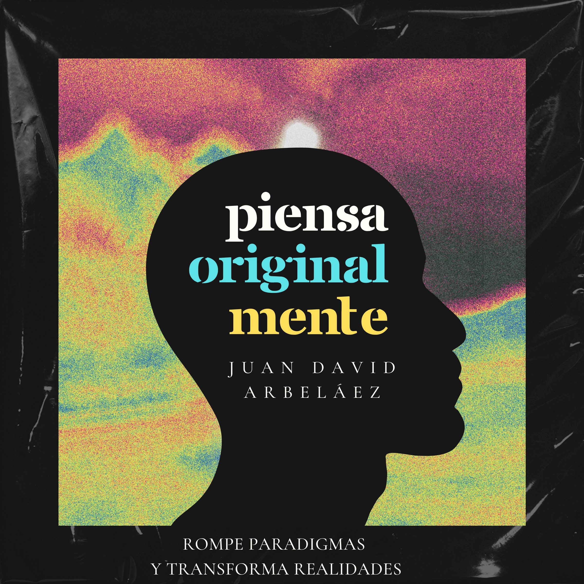 Piensa Originalmente (Rompe Paradigmas y Transforma Realidades) by Juan David Arbelaez