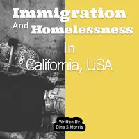 Immigration And Homelessness In California, USA Audiobook by Dina S. Morris