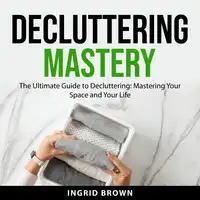 Decluttering Mastery Audiobook by Ingrid Brown