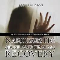 Narcissistic Abuse And Trauma Recovery Audiobook by Abby B Hudson