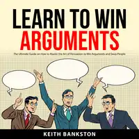 Learn to Win Arguments Audiobook by Keith Bankston