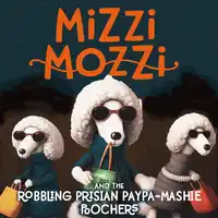 Mizzi Mozzi And The Robbling Prisian Paypa-Mashie Poochers Audiobook by Alannah Zim