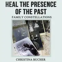 Heal the Presence of the Past Audiobook by Christina Bucher