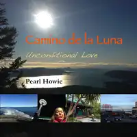 Camino de la Luna - Unconditional Love Audiobook by Pearl Howie